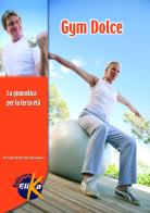 Gym dolce. La ginnastica per la terza età di Giampiero Marongiu edito da Elika