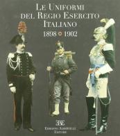Le uniformi del regio esercito italiano 1898-1902 edito da Albertelli