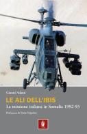 Le ali dell'Ibis. La missione italiana in Somalia. La missione italiana in Somalia 1992-93 di Gianni Adami edito da Itinera Progetti