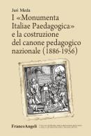 I «Monumenta Italiae Paedagogica» e la costruzione del canone pedagogico nazionale (1886-1956) di Juri Meda edito da Franco Angeli