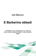 E Barberina obbedi. Contributo alla biografia e all'analisi dell'opera di Emilia Ferretti Viola in arte Emma di Iole Mancon edito da ilmiolibro self publishing