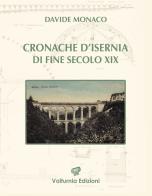 Cronache d'Isernia di fine secolo XIX (1885-1899) di Davide Monaco edito da Volturnia Edizioni