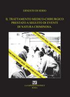 Il trattamento medico-chirurgico prestato a seguito di eventi di natura criminosa di Ernesto Di Serio edito da La Sapienza Editrice