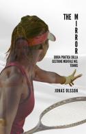 The mirror. Guida pratica sulla gestione mentale nel tennis di Jonas Olsson edito da Autopubblicato