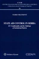 State Aid Control in Serbia. EU Conditionality and the Challenge of Institutional Reform di Marko Milenkovic edito da CEDAM