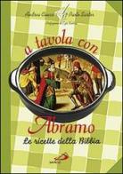 A tavola con Abramo. La cucina della Bibbia di Andrea Ciucci, Paolo Sartor edito da San Paolo Edizioni