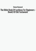 The Bible Book Of Leviticus for beginners : book 3 of Old Testament di Simon Kennard edito da StreetLib