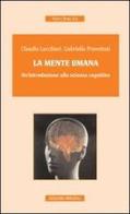 La mente umana. Un'introduzione alla scienza cognitiva di Claudio Lucchiari, Gabriella Pravettoni edito da Unicopli