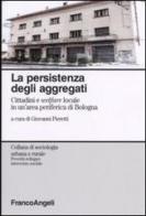 La persistenza degli aggregati. Cittadini e welfare locale in un'area periferica di Bologna edito da Franco Angeli