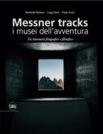 Messner Tracks. I musei dell'avventura. Un itinerario fotografico e filosofico di Reinhold Messner, Luigi Zanzi, Paolo Zanzi edito da Skira