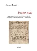 Il volgar modo. Lingua volgare, antiquaria e intrattenimento cortigiano nella scrittura epistolare dal Cinquecento al primo Seicento di Gennaro Tallini edito da QuiEdit