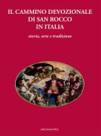 Il cammino devozionale di San Rocco in Italia. Storia, arte e tradizione edito da Marcianum Press