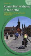 Romantische Strasse in bicicletta. Da Würzburg a Füssen nel cuore della Baviera. Ediz. a spirale di Alberto Fiorin edito da Ediciclo