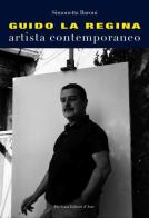 Guido La Regina. Artista contemporaneo. Ediz. illustrata di Simonetta Baroni edito da De Luca Editori d'Arte