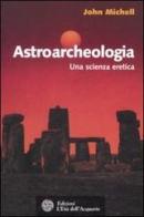 Astroarcheologia. Una scienza eretica di John Michell edito da L'Età dell'Acquario