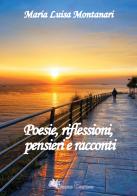 Poesie, riflessioni, pensieri e racconti di Maria Luisa Montanari edito da Pegasus Edition