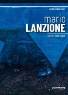 Mario Lanzione. Opere 1974-2024. Ediz. illustrata di Massimo Bignardi edito da Gutenberg Edizioni