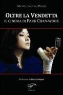 Oltre la vendetta. Il cinema di Park Chan-Wook di Michelangelo Pasini edito da Ass. Culturale Il Foglio