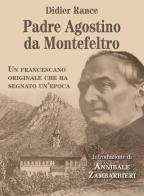 Padre Agostino da Montefeltro. Un francescano originale che ha segnato un'epoca di Didier Rance edito da Biblioteca Francescana