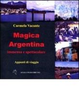 Magica Argentina immensa e spettacolare. Appunti di viaggio di Carmela Vacante edito da Parisi