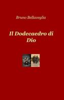 Il dodecaedro di Dio di Bruno Bellaveglia edito da ilmiolibro self publishing