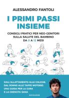 I primi passi insieme. Consigli pratici per neo-genitori sulla salute del bambino da 0 a 12 mesi di Alessandro Fantoli edito da Mondadori Electa