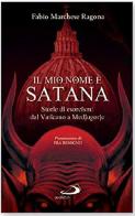 Il mio nome è Satana. Storie di esorcismi dal Vaticano a Medjugorje di Fabio Marchese Ragona edito da San Paolo Edizioni