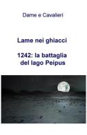 Lame nei ghiacci. 1242: la battaglia del lago Peipus di Luca Fontana edito da ilmiolibro self publishing