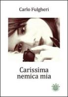Carissima nemica mia di Carlo Fulgheri edito da Mjm Editore