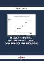La logica manageriale per il governo dei comuni. Dalla tradizione all'innovazione di Raffaele Adinolfi edito da Brunolibri