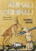 Animali criminali. Bestie e mostri tra mito e storia di Massimo Centini edito da Yume