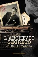 L' archivio segreto di Raul Cremona di Raul Cremona, Francesco Maria Mugnai edito da Florence Art Edizioni