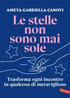 Le stelle non sono mai sole. Trasforma ogni incontro in qualcosa di meraviglioso di Ameya Gabriella Canovi edito da Vallardi A.
