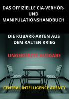 Das offizielle CIA verhör und manipulationshandbuch. Die Kubark-akten aus dem kalten krieg edito da StreetLib