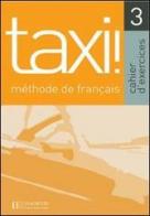 Taxi! Cahier d'exercices. Per le Scuole superiori vol.3 di Guy Capelle edito da Hachette (RCS)