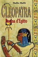 Cleopatra. Regina d'Egitto di Maffio Maffii edito da Giunti Editore