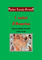 I nativi d'America. Dalle origini ad oggi vol.1 di Peter Louis Arnell edito da Youcanprint