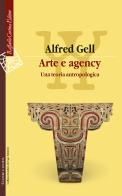 Arte e agency. Una teoria antropologica di Alfred Gell edito da Raffaello Cortina Editore