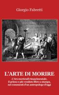 L' arte di morire. L'ars moriendi rinascimentale, il primo e il più venduto libro a stampa, nei commenti d'un antropologo d'oggi di Giorgio Fabretti edito da Progetto Cultura