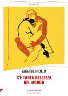 C'è tanta bellezza nel mondo di Diomede Milillo edito da Il Seme Bianco