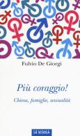Più coraggio! Chiesa, famiglie, sessualità di Fulvio De Giorgi edito da La Scuola SEI