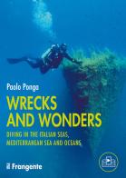 Wrecks and wonders. Diving in the Italian Seas, Mediterranean Sea and Oceans di Paolo Ponga edito da Edizioni Il Frangente