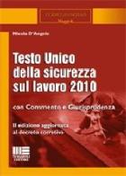 Testo unico della sicurezza sul lavoro 2010. Con commento e giurisprudenza di Nicola D'Angelo edito da Maggioli Editore