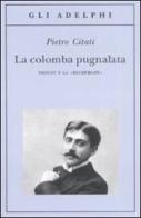 La colomba pugnalata. Proust e la «Recherche» di Pietro Citati edito da Adelphi