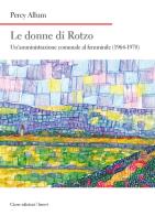 Le donne di Rotzo. Un'amministrazione comunale al femminile (1964-1970) di Percy Allum edito da Cierre edizioni