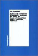 Glossario dei termini economici e giuridici dei porti, dei trasporti marittimi e della logistica portuale di Tito Vespasiani edito da Franco Angeli