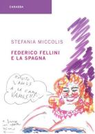 Federico Fellini e la Spagna di Stefania Miccolis edito da Carabba