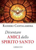 Diventare amici dello Spirito Santo di Raniero Cantalamessa edito da Gribaudi