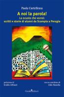 A noi la parola! La scuola che vorrei: scritti e storie di alunni da Scampia a Perugia di Paola Cortellessa edito da Guida