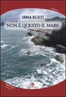 Non è questo il mare di Irma Kurti edito da Kimerik